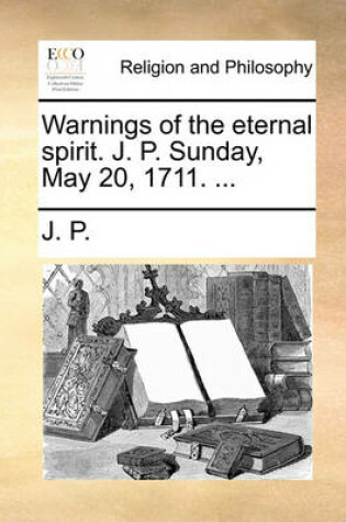 Cover of Warnings of the Eternal Spirit. J. P. Sunday, May 20, 1711. ...