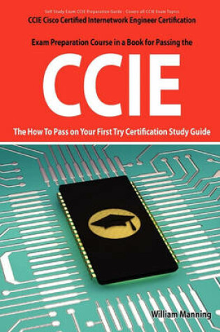 Cover of CCIE Cisco Certified Internetwork Engineer Certification Exam Preparation Course in a Book for Passing the CCIE Exam - The How to Pass on Your First T