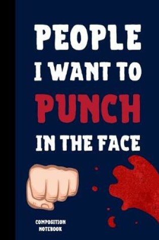 Cover of People I Want To Punch In The Face Composition Notebook