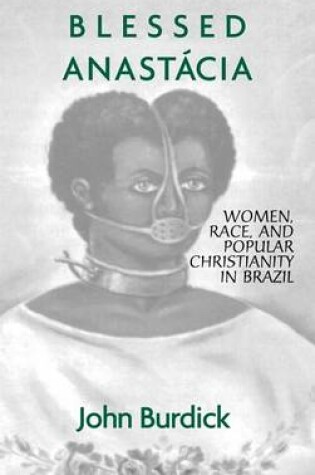 Cover of Blessed Anastacia: Women, Race and Popular Christianity in Brazil