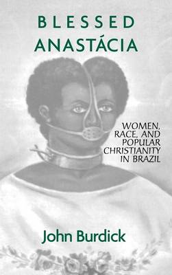 Book cover for Blessed Anastacia: Women, Race and Popular Christianity in Brazil