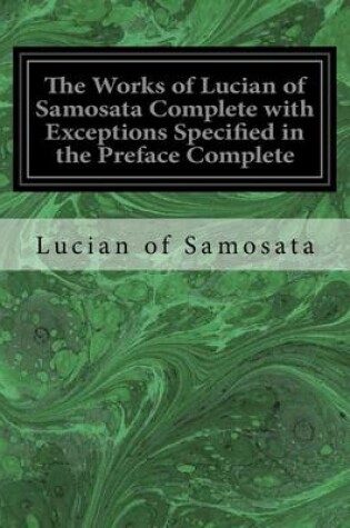 Cover of The Works of Lucian of Samosata Complete with Exceptions Specified in the Preface Complete