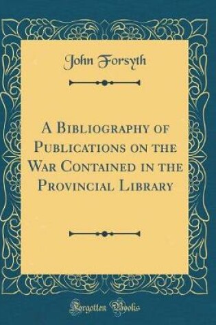 Cover of A Bibliography of Publications on the War Contained in the Provincial Library (Classic Reprint)