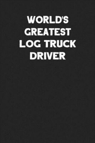 Cover of World's Greatest Log Truck Driver