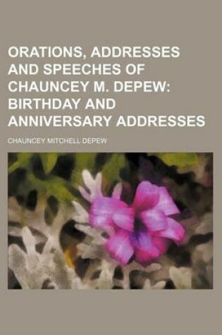 Cover of Orations, Addresses and Speeches of Chauncey M. DePew (Volume 3); Birthday and Anniversary Addresses