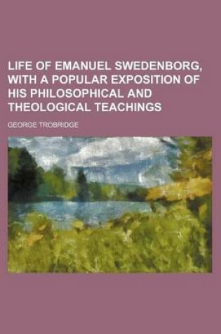 Cover of Life of Emanuel Swedenborg, with a Popular Exposition of His Philosophical and Theological Teachings