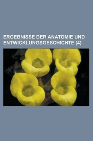 Cover of Ergebnisse Der Anatomie Und Entwicklungsgeschichte (4)