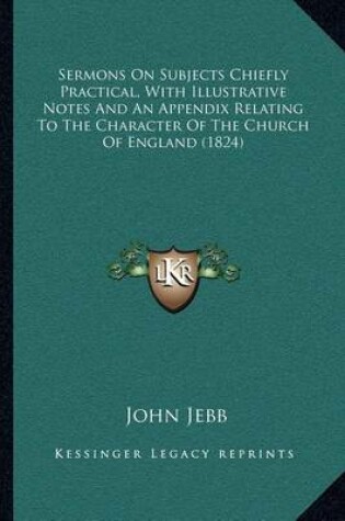 Cover of Sermons on Subjects Chiefly Practical, with Illustrative Notes and an Appendix Relating to the Character of the Church of England (1824)