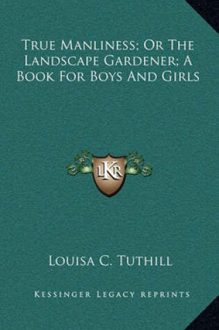 Cover of True Manliness; Or the Landscape Gardener; A Book for Boys and Girls