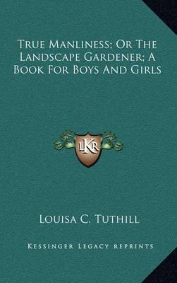 Book cover for True Manliness; Or the Landscape Gardener; A Book for Boys and Girls