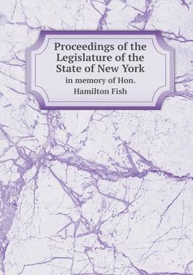 Book cover for Proceedings of the Legislature of the State of New York in memory of Hon. Hamilton Fish