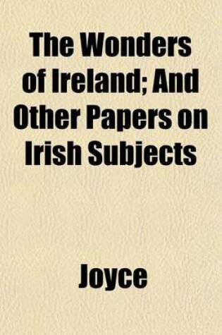 Cover of The Wonders of Ireland; And Other Papers on Irish Subjects