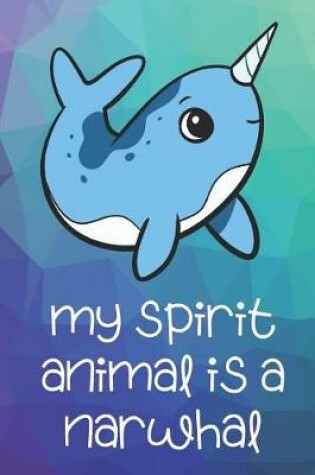 Cover of My Spirit Animal Is A Narwhal