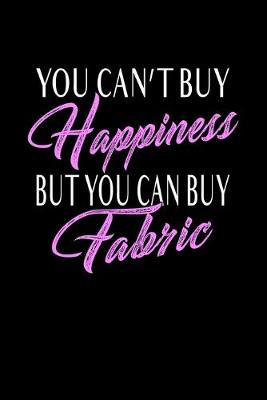 Book cover for You Can't Buy Happiness But You Can Buy Fabric