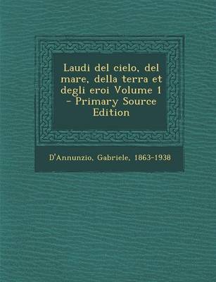 Book cover for Laudi del Cielo, del Mare, Della Terra Et Degli Eroi Volume 1 - Primary Source Edition