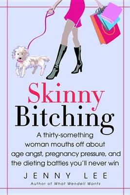 Book cover for Skinny Bitching: A Thirty-Something Woman Mouths Off about Age Angst, Pregnancy Pressure, and the Dieting Battles You'll Never Win