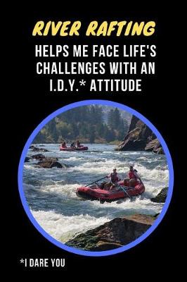 Book cover for River Rafting Helps Me Face Life's Challenges With An I.D.Y. (I Dare You) Attitude