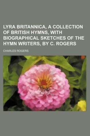Cover of Lyra Britannica, a Collection of British Hymns, with Biographical Sketches of the Hymn Writers, by C. Rogers