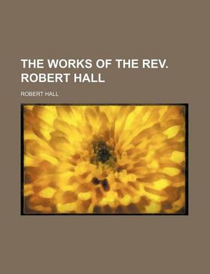 Book cover for The Works of the REV. Robert Hall