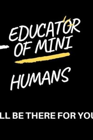Cover of Educator of mini humans i'll be there for you