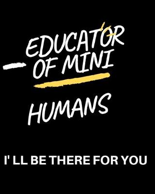 Book cover for Educator of mini humans i'll be there for you
