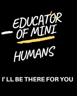 Cover of Educator of mini humans i'll be there for you