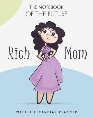 Book cover for The notebook of the future rich Mom weekly Financial planner