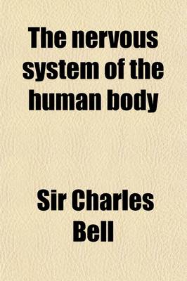 Book cover for The Nervous System of the Human Body; As Explained in a Series of Papers Read Before the Royal Society of London with an Appendix of Cases and Consultations on Nervous Diseases