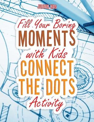 Book cover for Fill Your Boring Moments with Kids Connect the Dots Activity
