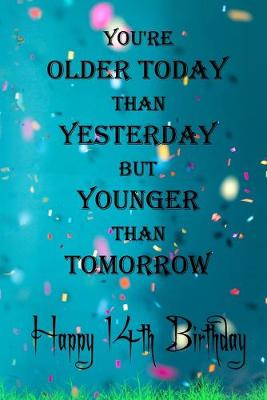 Book cover for You're Older Today Than Yesterday But Younger Than Tomorrow happy 14th birthday