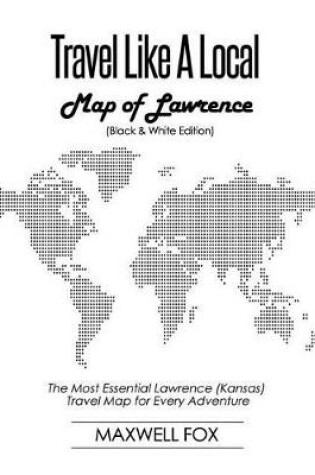 Cover of Travel Like a Local - Map of Lawrence (Black and White Edition)