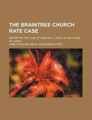 Book cover for The Braintree Church Rate Case; Report of the Case of Gosling V. Veley, in the House of Lords