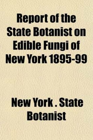 Cover of Report of the State Botanist on Edible Fungi of New York 1895-99