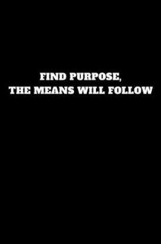 Cover of Find Purpose, the Means Will Follow