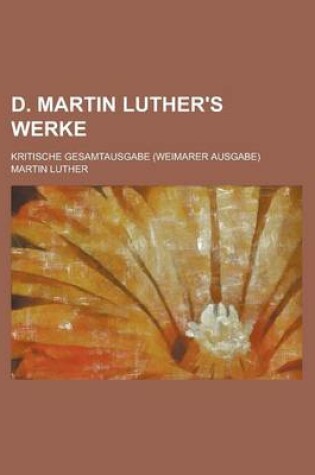 Cover of D. Martin Luther's Werke; Kritische Gesamtausgabe (Weimarer Ausgabe)