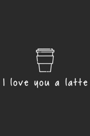 Cover of I Love You A Latte