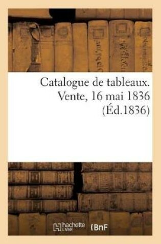 Cover of Catalogue de Tableaux. Vente, 16 Mai 1836