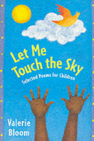 Cover of Let Me Touch The Sky: Selected Poems For Children