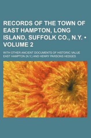 Cover of Records of the Town of East Hampton, Long Island, Suffolk Co., N.Y. (Volume 2); With Other Ancient Documents of Historic Value