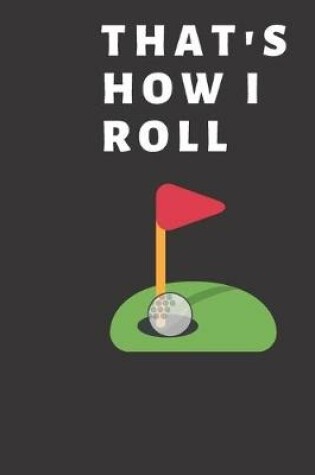 Cover of that`s how i roll GOLF LOG BOOK