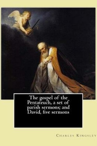 Cover of The gospel of the Pentateuch, a set of parish sermons; and David, five sermons By