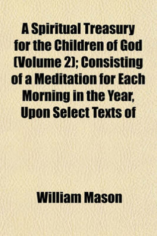 Cover of A Spiritual Treasury for the Children of God (Volume 2); Consisting of a Meditation for Each Morning in the Year, Upon Select Texts of