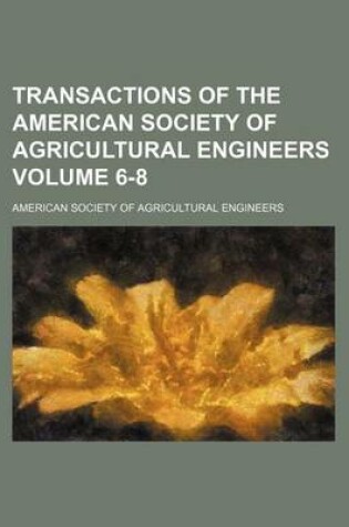 Cover of Transactions of the American Society of Agricultural Engineers Volume 6-8