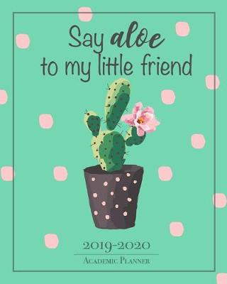 Book cover for Say Aloe To My Little Friend - 2019-2020 Academic Planner