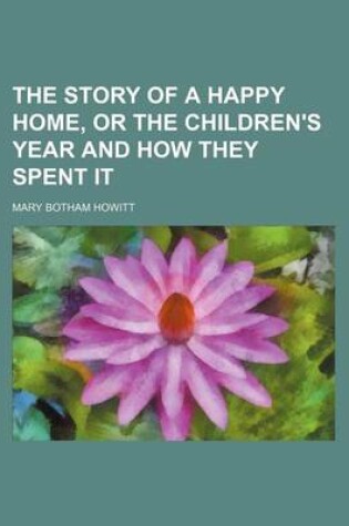 Cover of The Story of a Happy Home, or the Children's Year and How They Spent It