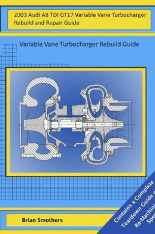 Cover of 2003 Audi A8 TDI GT17 Variable Vane Turbocharger Rebuild and Repair Guide