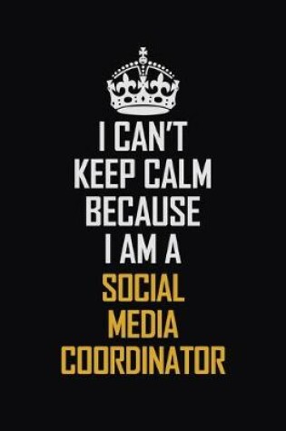 Cover of I Can't Keep Calm Because I Am A Social Media Coordinator