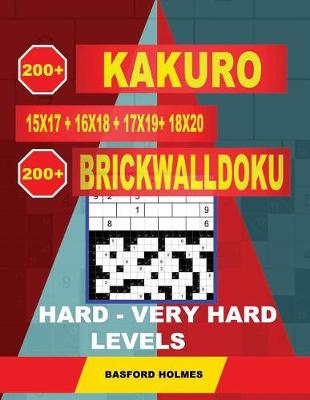 Book cover for 200 Kakuro Kakuro 15x17 + 16x18 + 17x19+ 18x20 + 200 Brickwalldoku Hard - Very Hard Levels.