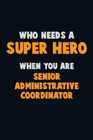 Cover of Who Need A SUPER HERO, When You Are Senior Administrative Coordinator