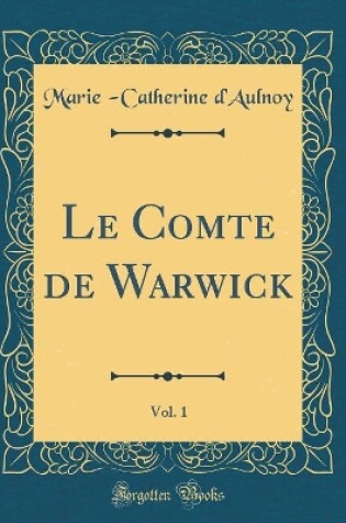 Cover of Le Comte de Warwick, Vol. 1 (Classic Reprint)